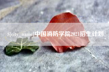 甘孜中国消防学院2021招生计划
