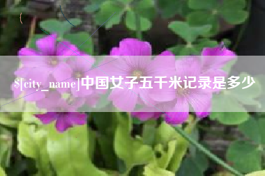 甘孜中国女子五千米记录是多少