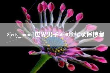 甘孜世界男子5000米纪录保持者