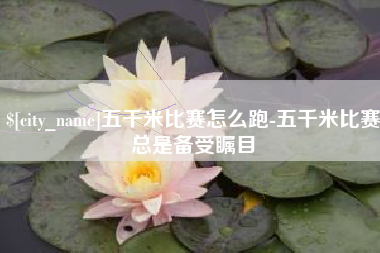 甘孜五千米比赛怎么跑-五千米比赛总是备受瞩目