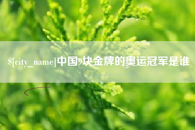 甘孜中国9块金牌的奥运冠军是谁