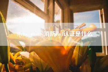 甘孜消防cccf认证是什么