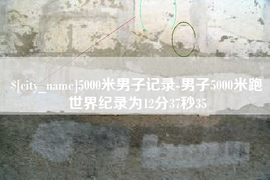 甘孜5000米男子记录-男子5000米跑世界纪录为12分37秒35