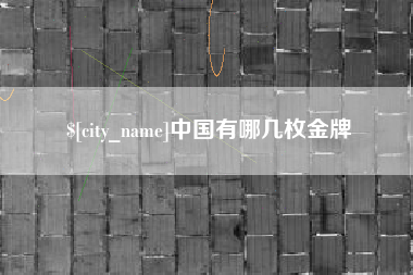 甘孜中国有哪几枚金牌
