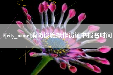 甘孜消防设施操作员证书报名时间