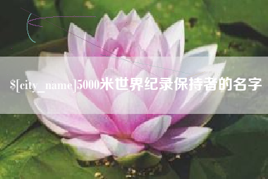 甘孜5000米世界纪录保持者的名字