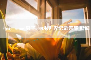 甘孜男子5000米世界纪录告破 新闻