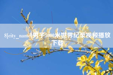 甘孜男子5000米世界纪录视频播放下载