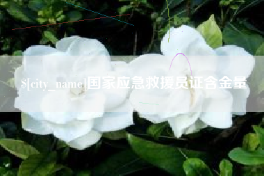 甘孜国家应急救援员证含金量