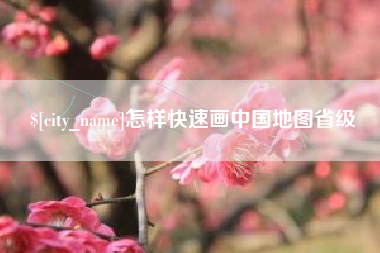 甘孜怎样快速画中国地图省级
