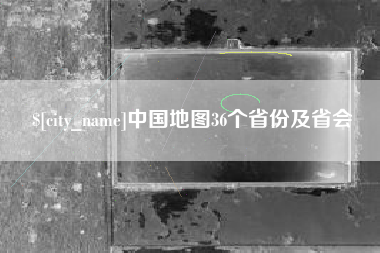 甘孜中国地图36个省份及省会