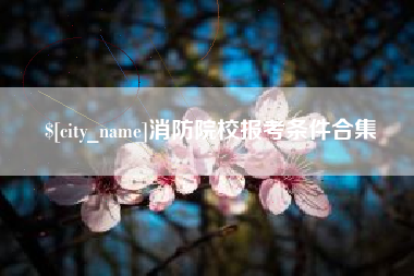 甘孜消防院校报考条件合集